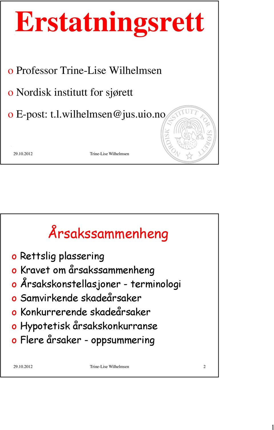 2012 Trine-Lise Wilhelmsen 1 Årsakssammenheng o Rettslig plassering o Kravet om årsakssammenheng o