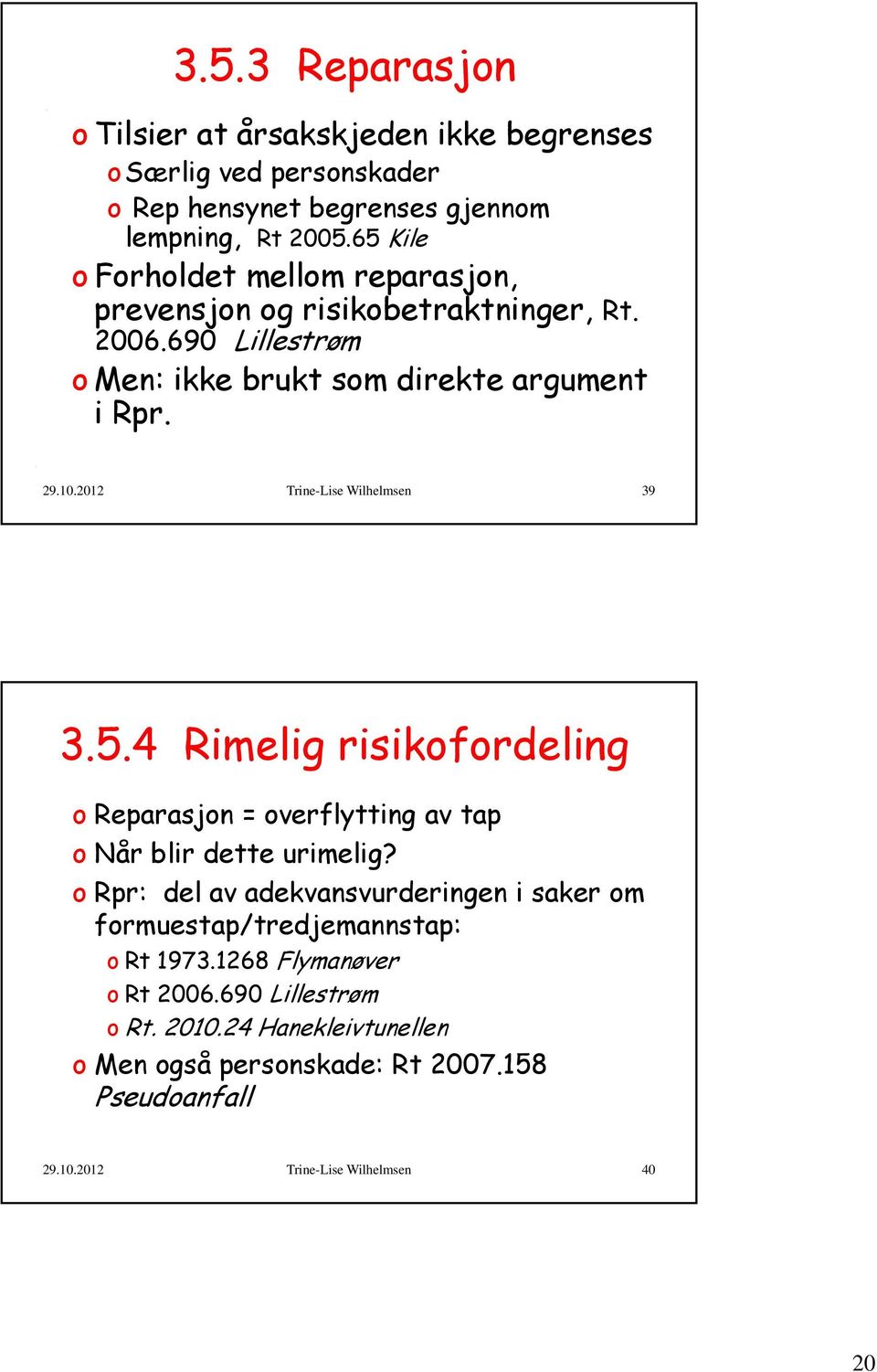 2012 Trine-Lise Wilhelmsen 39 3.5.4 Rimelig risikofordeling o Reparasjon = overflytting av tap o Når blir dette urimelig?