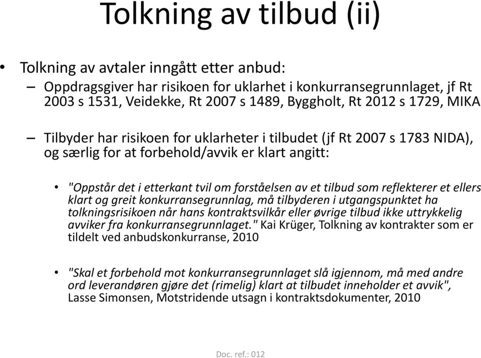 reflekterer et ellers klart og greit konkurransegrunnlag, må tilbyderen i utgangspunktet ha tolkningsrisikoen når hans kontraktsvilkår eller øvrige tilbud ikke uttrykkelig avviker fra