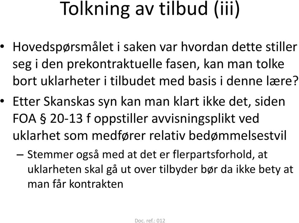 Etter Skanskas syn kan man klart ikke det, siden FOA 20-13 f oppstiller avvisningsplikt ved uklarhet som