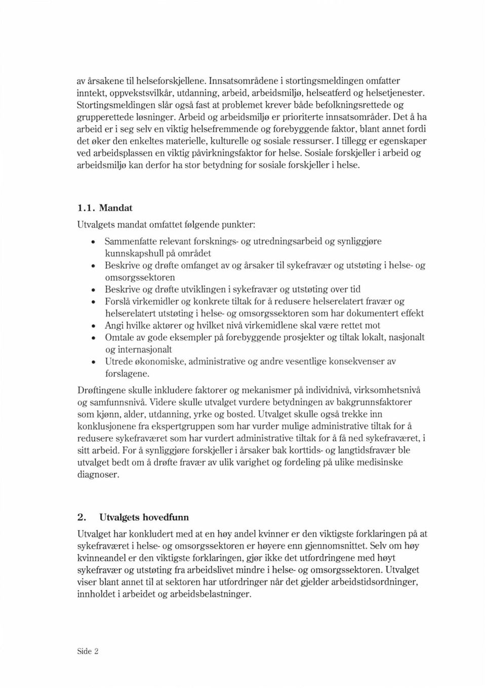 Det å ha arbeid er i seg selv en viktig helsefremmende og forebyggende faktor, blant annet fordi det øker den enkeltes materielle, kulturelle og sosiale ressurser.