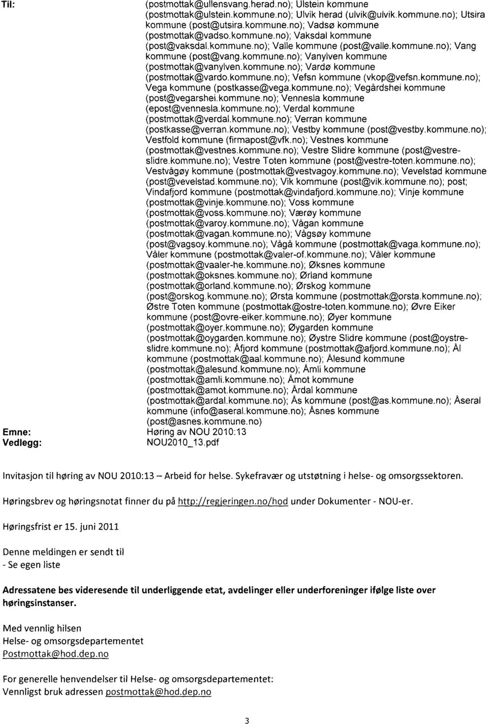 kommune.no); Vefsn kommune (vkop@vefsn.kommune.no); Vega kommune (postkasse@vega.kommune.no); Vegårdshei kommune (post@vegarshei.kommune.no); Vennesla kommune (epost@vennesla.kommune.no); Verdal kommune (postmottak@verdal.