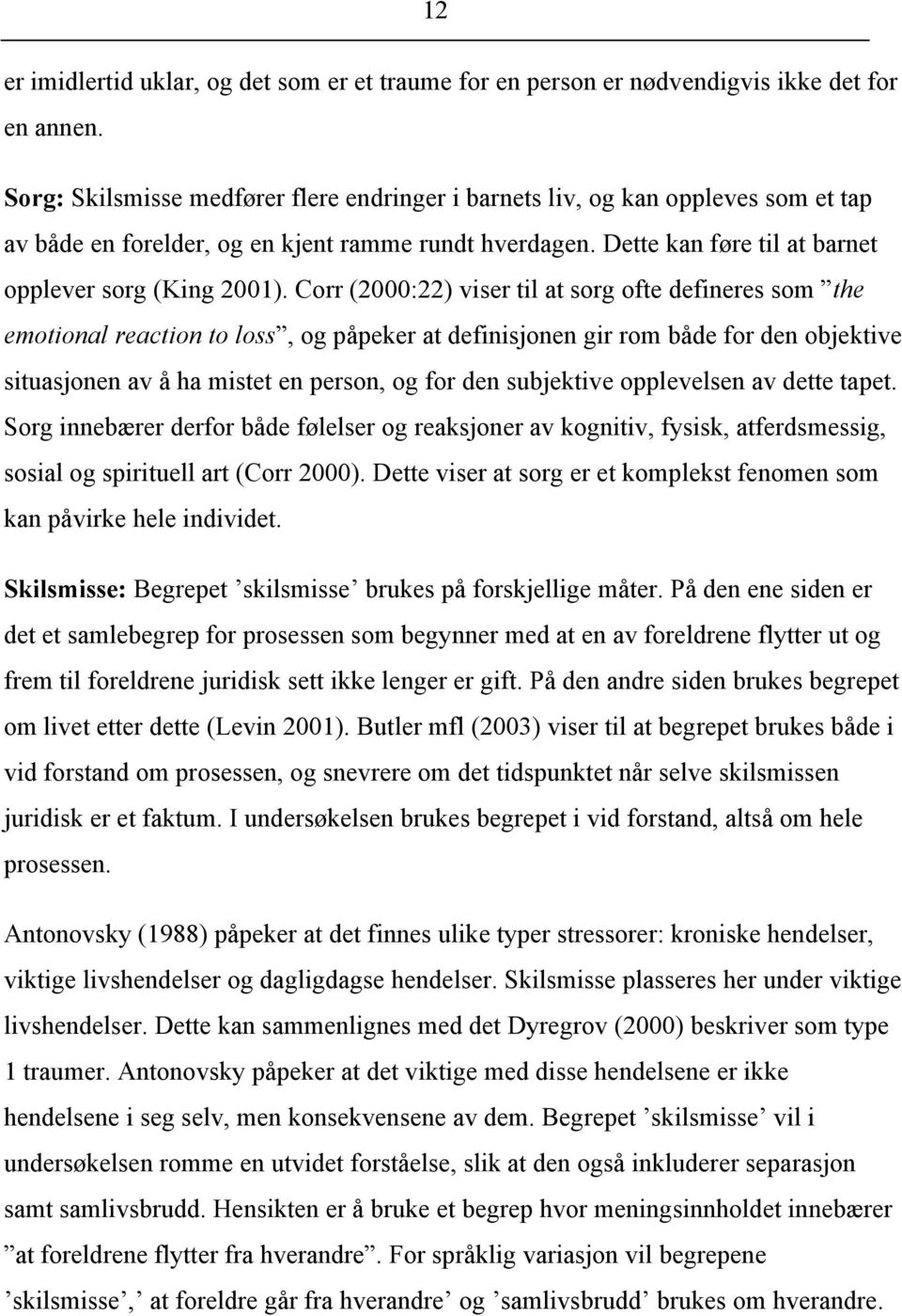 Corr (2000:22) viser til at sorg ofte defineres som the emotional reaction to loss, og påpeker at definisjonen gir rom både for den objektive situasjonen av å ha mistet en person, og for den