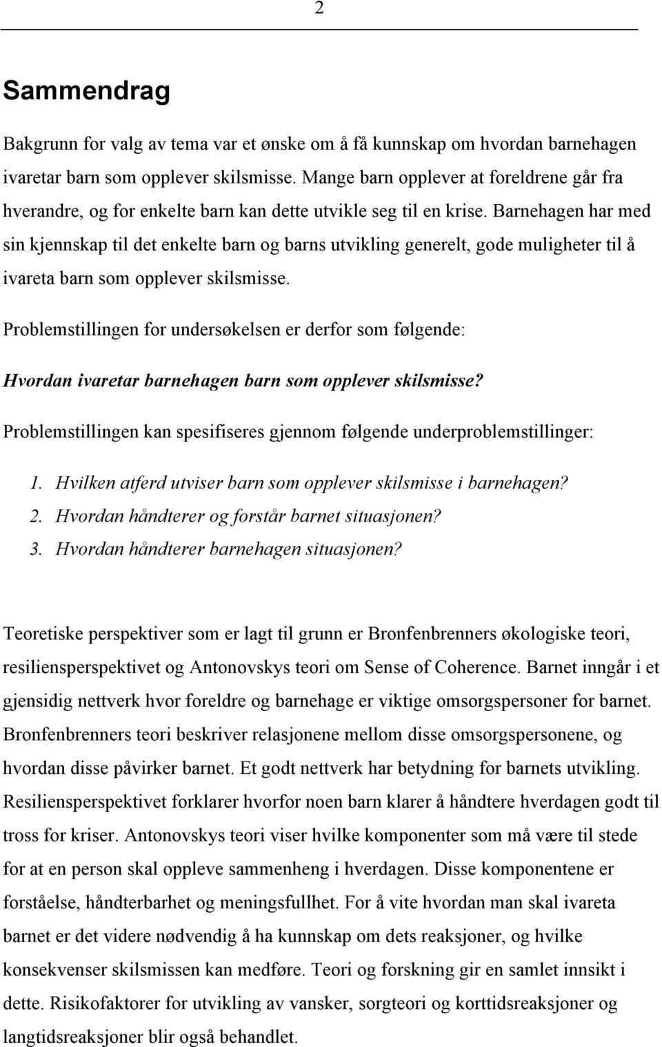 Barnehagen har med sin kjennskap til det enkelte barn og barns utvikling generelt, gode muligheter til å ivareta barn som opplever skilsmisse.