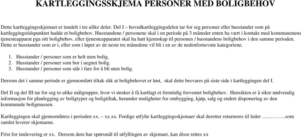 Husstandene / personene skal i en periode på 3 måneder enten ha vært i kontakt med kommunenens tjenesteapparat pga sitt boligbehov, eller tjenesteapparatet skal ha hatt kjennskap til personen /