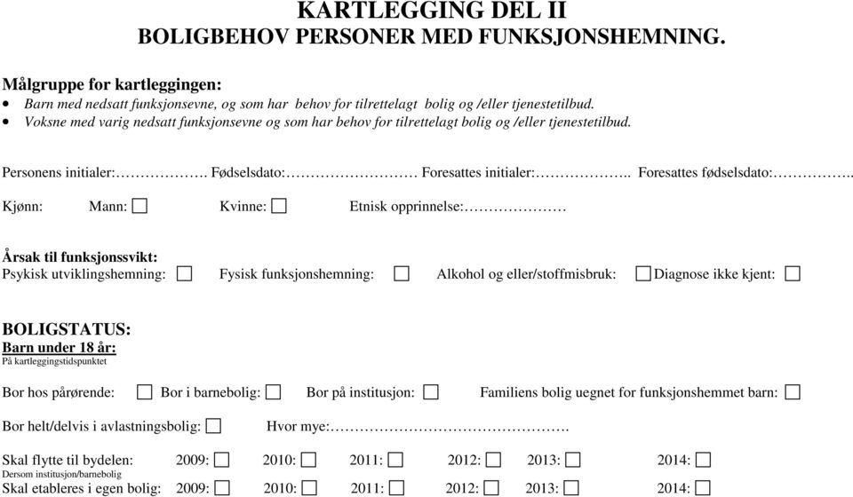 . Kjønn: Mann: Kvinne: Etnisk opprinnelse: Årsak til funksjonssvikt: Psykisk utviklingshemning: Fysisk funksjonshemning: Alkohol og eller/stoffmisbruk: Diagnose ikke kjent: BOLIGSTATUS: Barn under 18