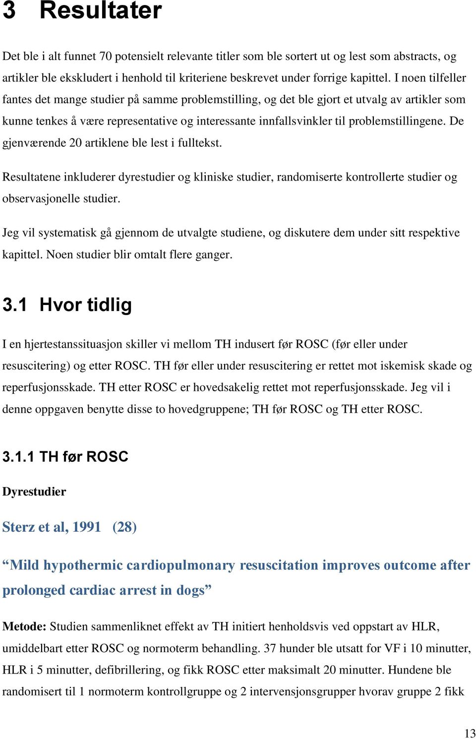 problemstillingene. De gjenværende 20 artiklene ble lest i fulltekst. Resultatene inkluderer dyrestudier og kliniske studier, randomiserte kontrollerte studier og observasjonelle studier.