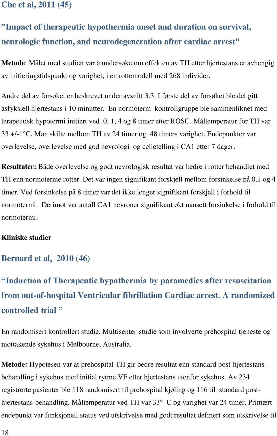 3. I første del av forsøket ble det gitt asfyksiell hjertestans i 10 minutter. En normoterm kontrollgruppe ble sammenliknet med terapeutisk hypotermi initiert ved 0, 1, 4 og 8 timer etter ROSC.