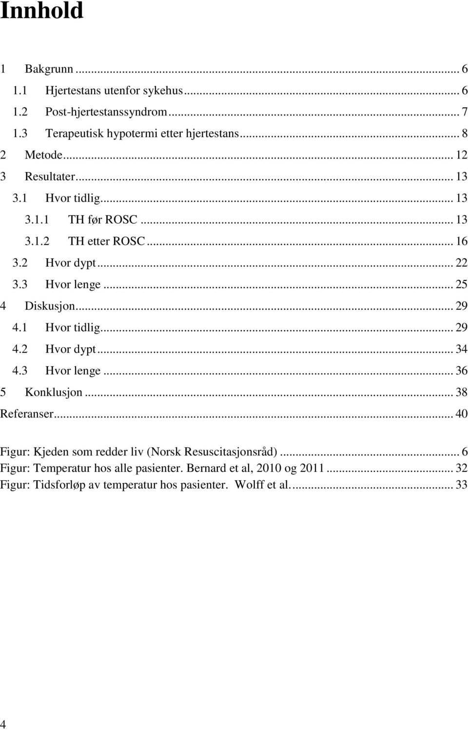 .. 29 4.1 Hvor tidlig... 29 4.2 Hvor dypt... 34 4.3 Hvor lenge... 36 5 Konklusjon... 38 Referanser.