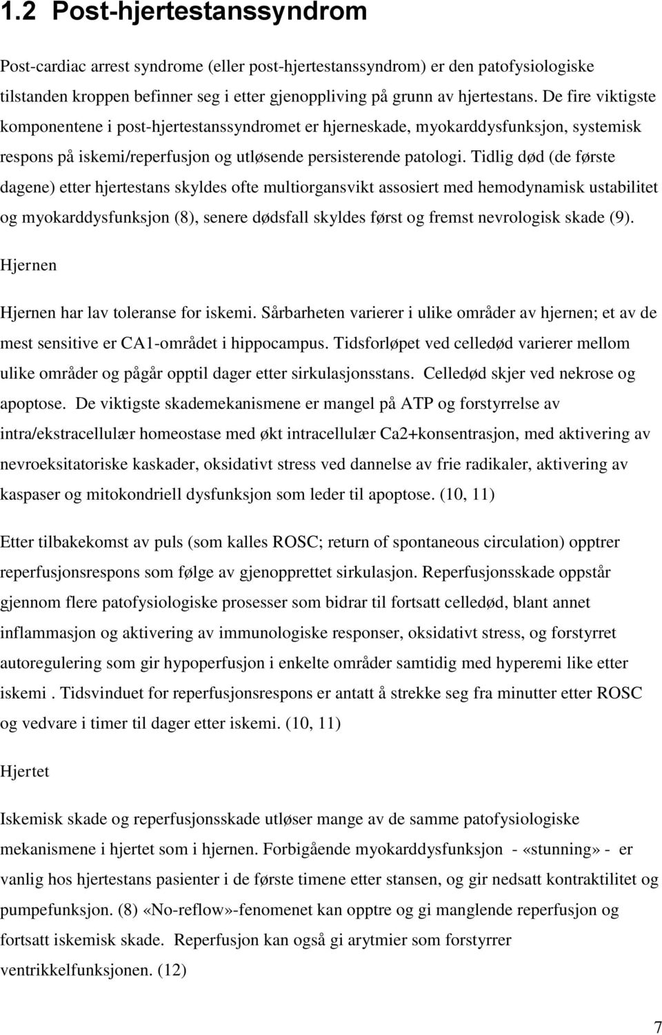 Tidlig død (de første dagene) etter hjertestans skyldes ofte multiorgansvikt assosiert med hemodynamisk ustabilitet og myokarddysfunksjon (8), senere dødsfall skyldes først og fremst nevrologisk