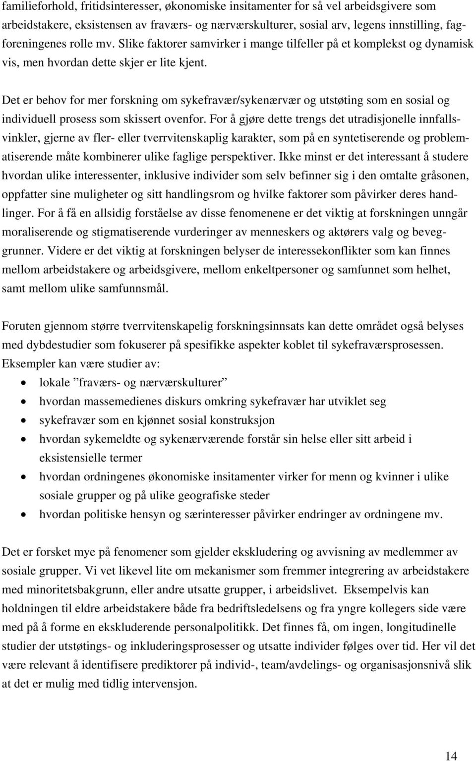 Det er behov for mer forskning om sykefravær/sykenærvær og utstøting som en sosial og individuell prosess som skissert ovenfor.