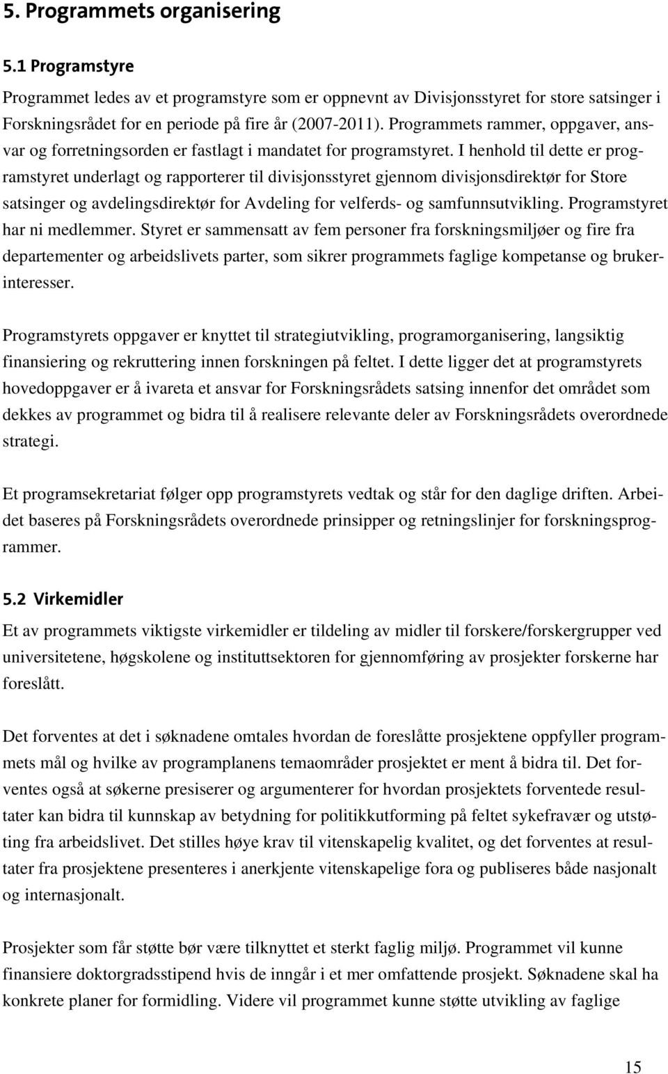 I henhold til dette er programstyret underlagt og rapporterer til divisjonsstyret gjennom divisjonsdirektør for Store satsinger og avdelingsdirektør for Avdeling for velferds- og samfunnsutvikling.