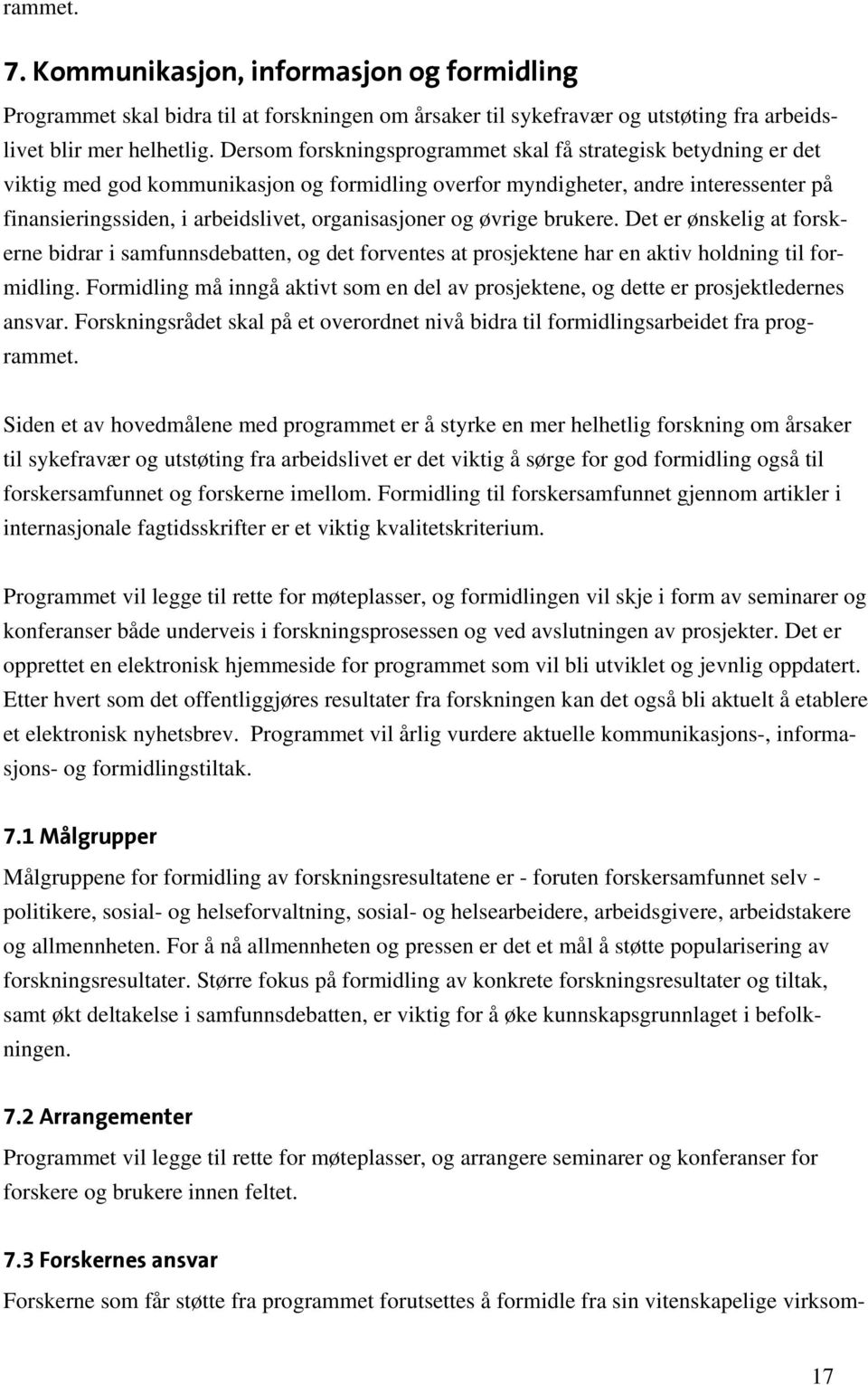 organisasjoner og øvrige brukere. Det er ønskelig at forskerne bidrar i samfunnsdebatten, og det forventes at prosjektene har en aktiv holdning til formidling.