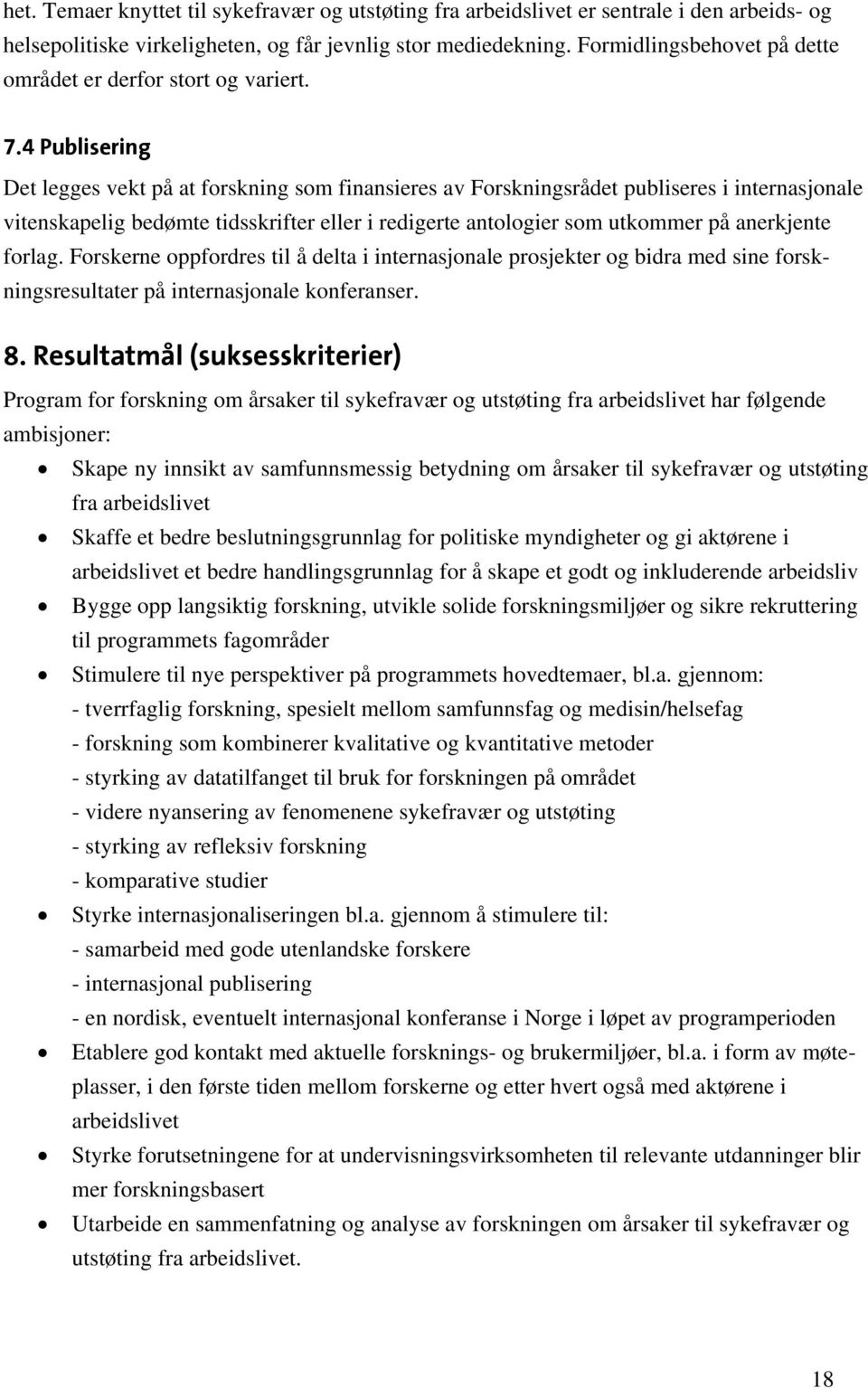 4 Publisering Det legges vekt på at forskning som finansieres av Forskningsrådet publiseres i internasjonale vitenskapelig bedømte tidsskrifter eller i redigerte antologier som utkommer på anerkjente