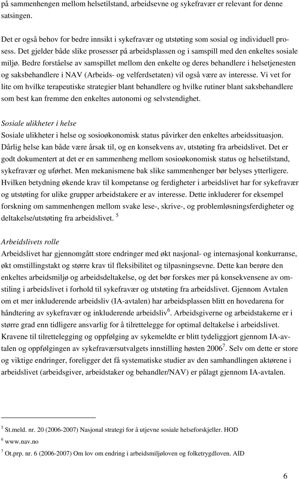 Bedre forståelse av samspillet mellom den enkelte og deres behandlere i helsetjenesten og saksbehandlere i NAV (Arbeids- og velferdsetaten) vil også være av interesse.