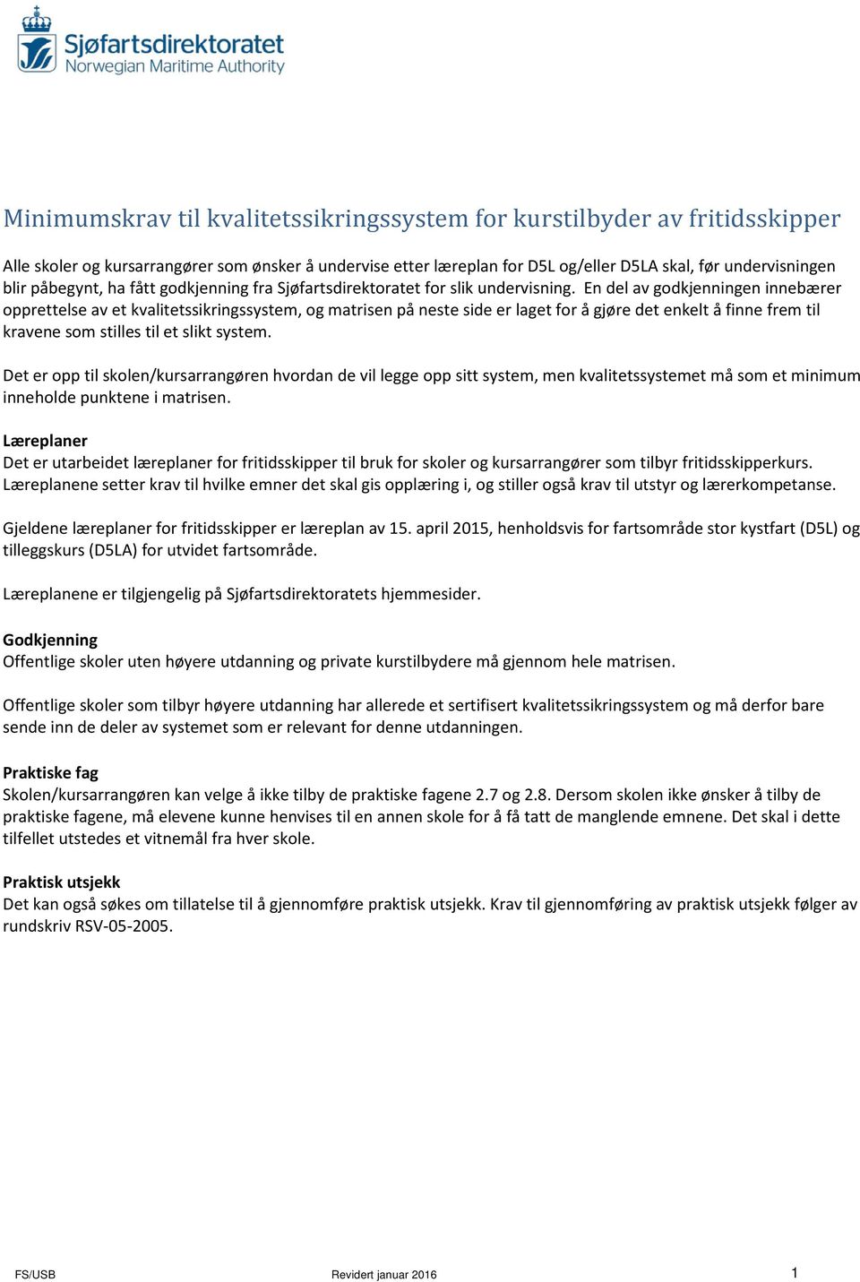 En del av godkjenningen innebærer opprettelse av et kvalitetssikringssystem, og matrisen på neste side er laget for å gjøre det enkelt å finne frem til kravene som stilles til et slikt system.