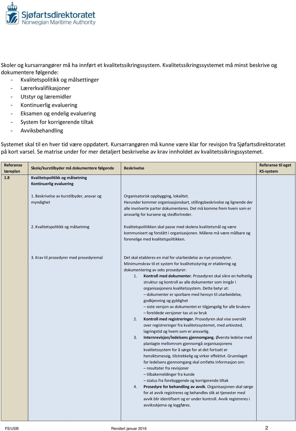 evaluering - System for korrigerende tiltak - Avviksbehandling Systemet skal til en hver tid være oppdatert. Kursarrangøren må kunne være klar for revisjon fra Sjøfartsdirektoratet på kort varsel.