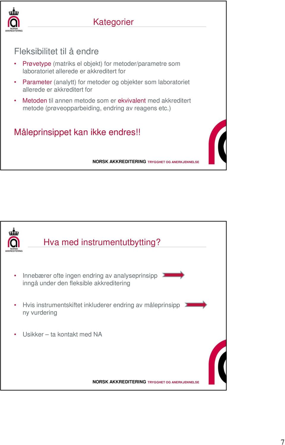 (prøveopparbeiding, endring av reagens etc.) Måleprinsippet kan ikke endres!! Hva med instrumentutbytting?