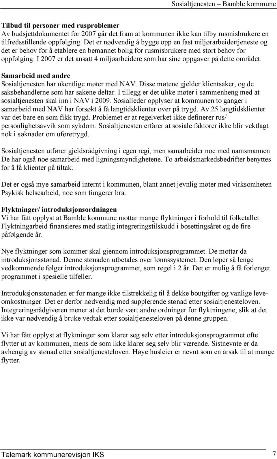 I 2007 er det ansatt 4 miljøarbeidere som har sine oppgaver på dette området. Samarbeid med andre Sosialtjenesten har ukentlige møter med NAV.