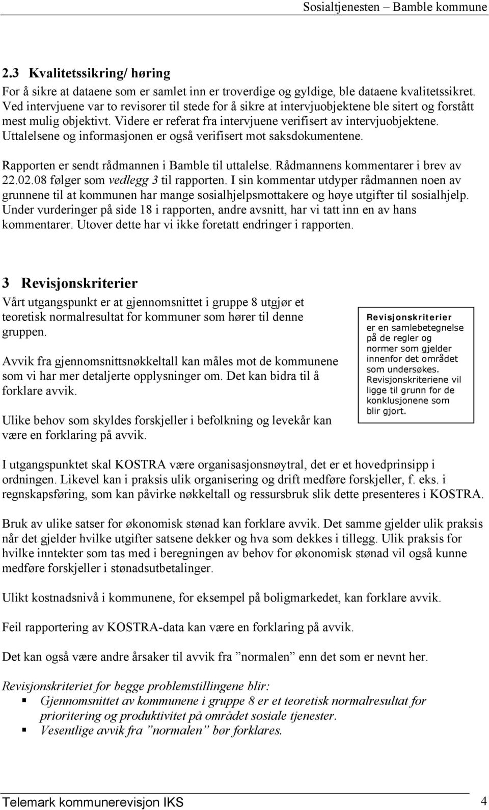 Uttalelsene og informasjonen er også verifisert mot saksdokumentene. Rapporten er sendt rådmannen i Bamble til uttalelse. Rådmannens kommentarer i brev av 22.02.08 følger som vedlegg 3 til rapporten.