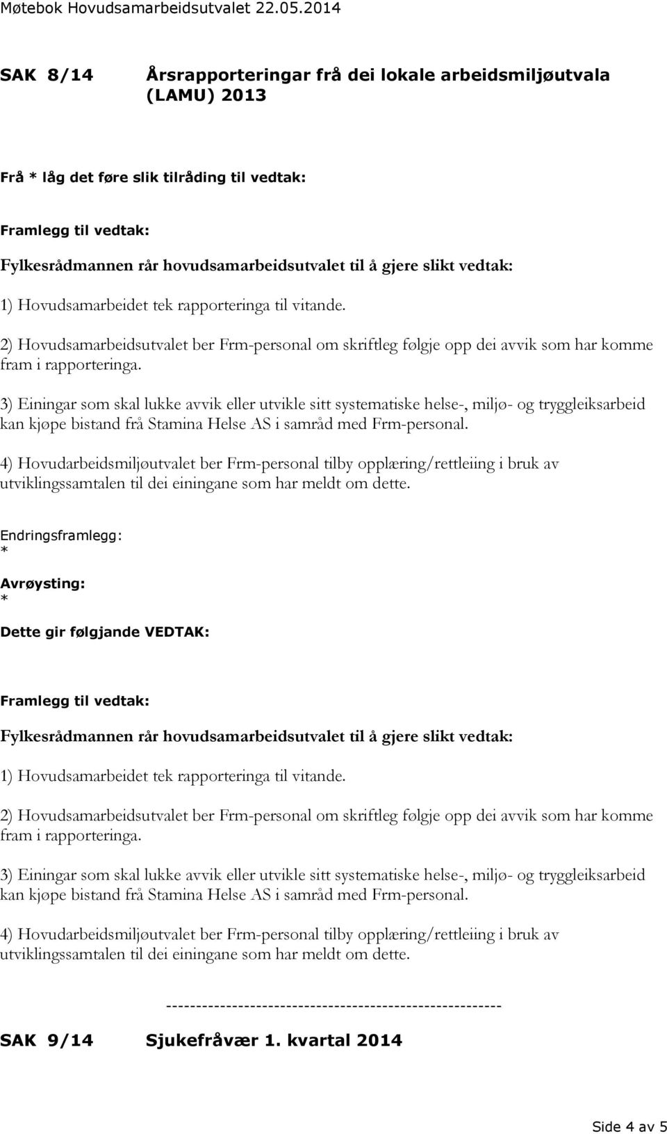 3) Einingar som skal lukke avvik eller utvikle sitt systematiske helse-, miljø- og tryggleiksarbeid kan kjøpe bistand frå Stamina Helse AS i samråd med Frm-personal.