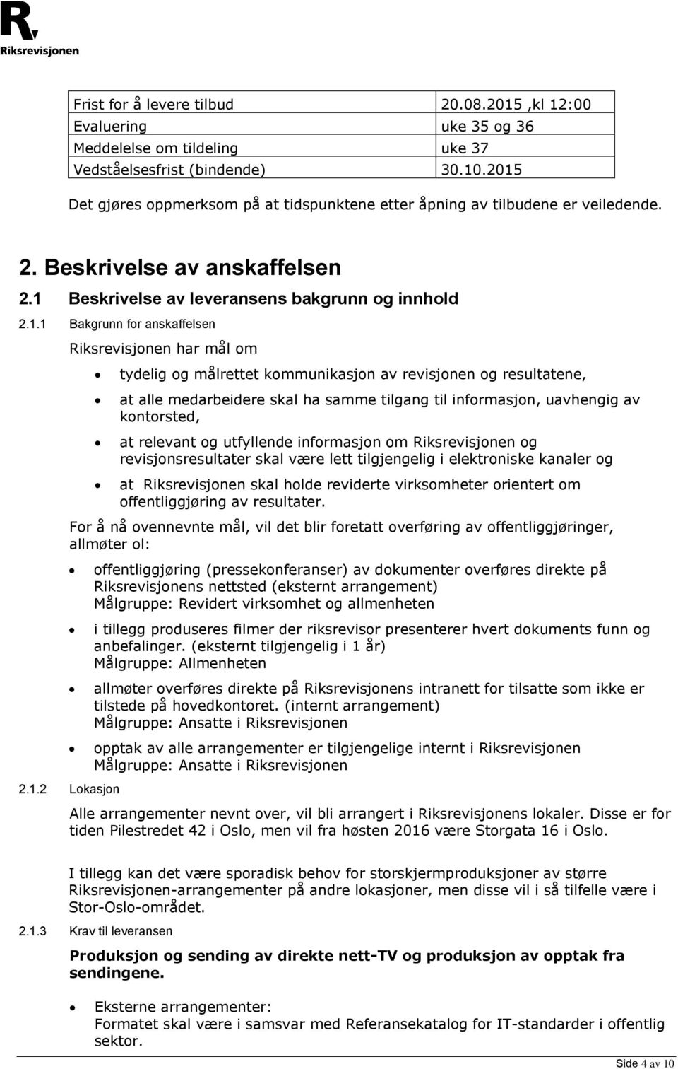 anskaffelsen Riksrevisjonen har mål om tydelig og målrettet kommunikasjon av revisjonen og resultatene, at alle medarbeidere skal ha samme tilgang til informasjon, uavhengig av kontorsted, at