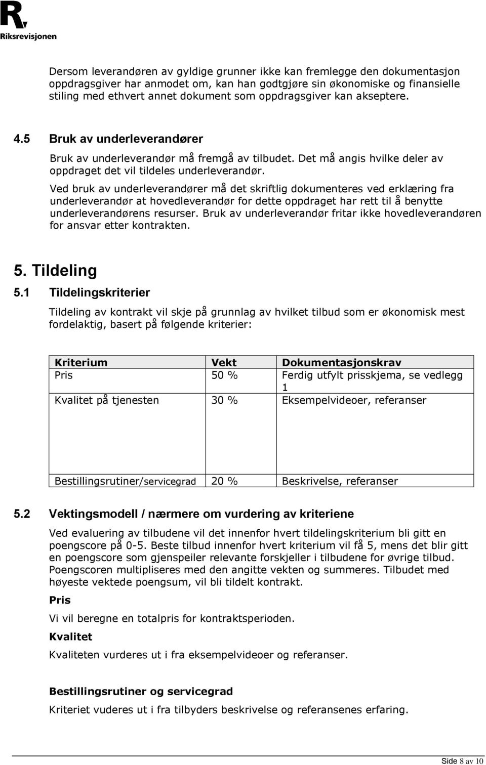 Ved bruk av underleverandører må det skriftlig dokumenteres ved erklæring fra underleverandør at hovedleverandør for dette oppdraget har rett til å benytte underleverandørens resurser.