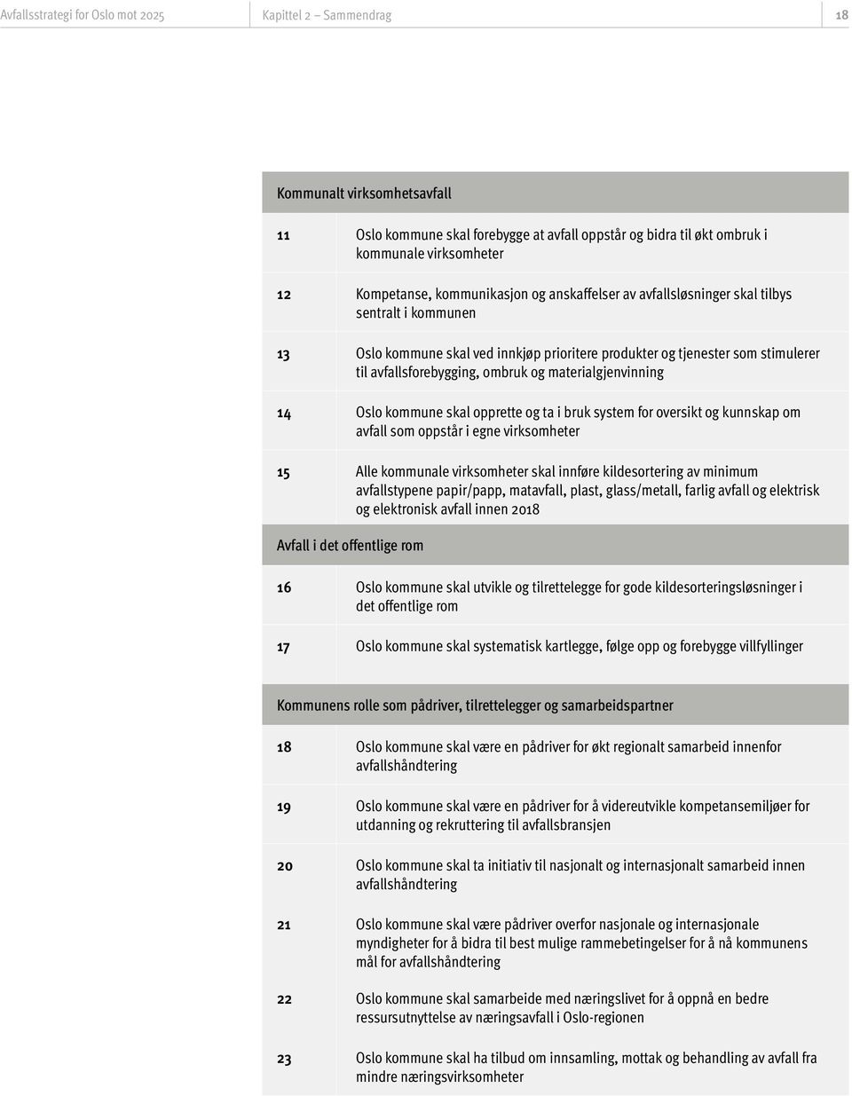 materialgjenvinning 14 Oslo kommune skal opprette og ta i bruk system for oversikt og kunnskap om avfall som oppstår i egne virksomheter 15 Alle kommunale virksomheter skal innføre kildesortering av