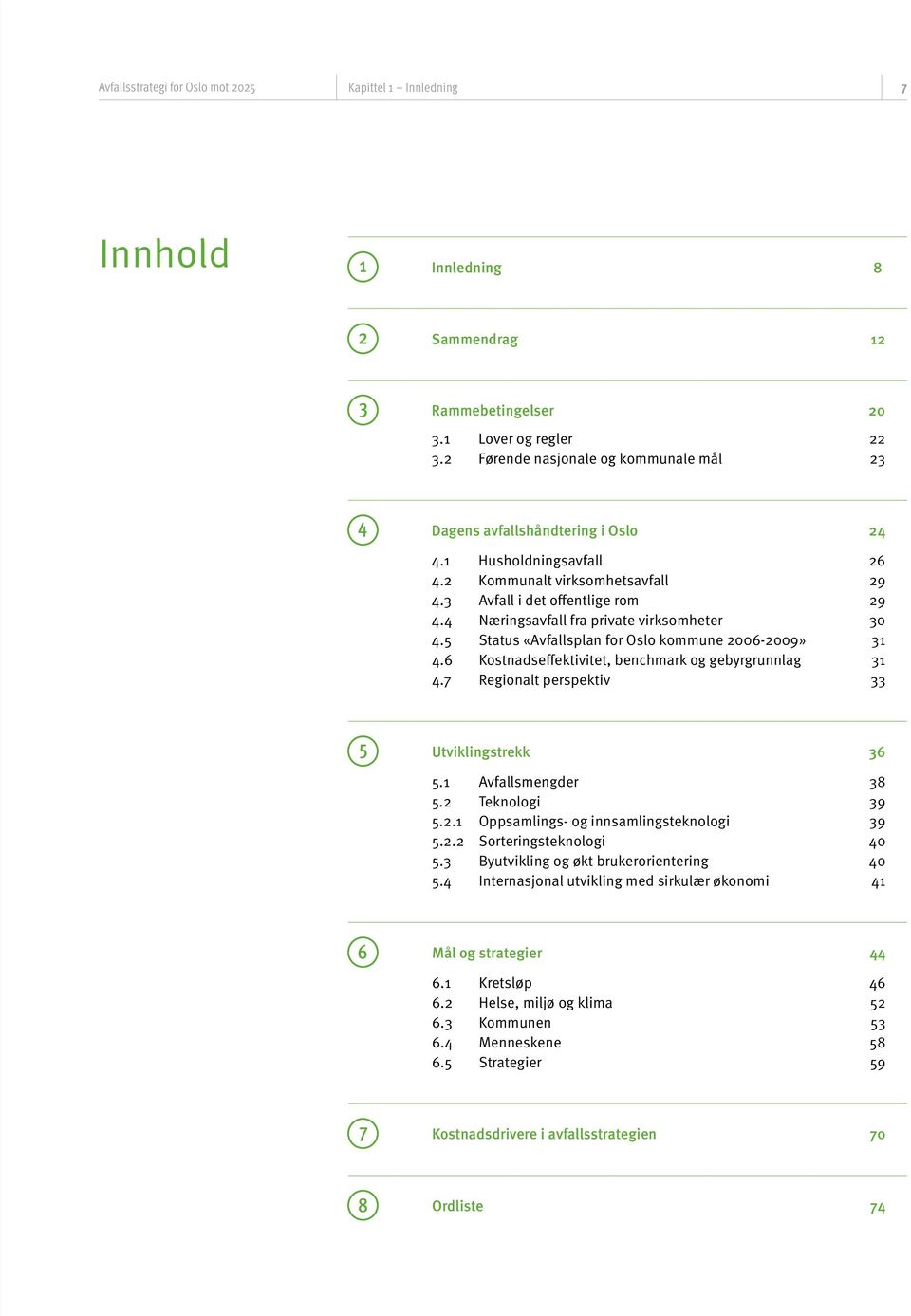 4 Næringsavfall fra private virksomheter 30 4.5 Status «Avfallsplan for Oslo kommune 2006-2009» 31 4.6 Kostnadseffektivitet, benchmark og gebyrgrunnlag 31 4.