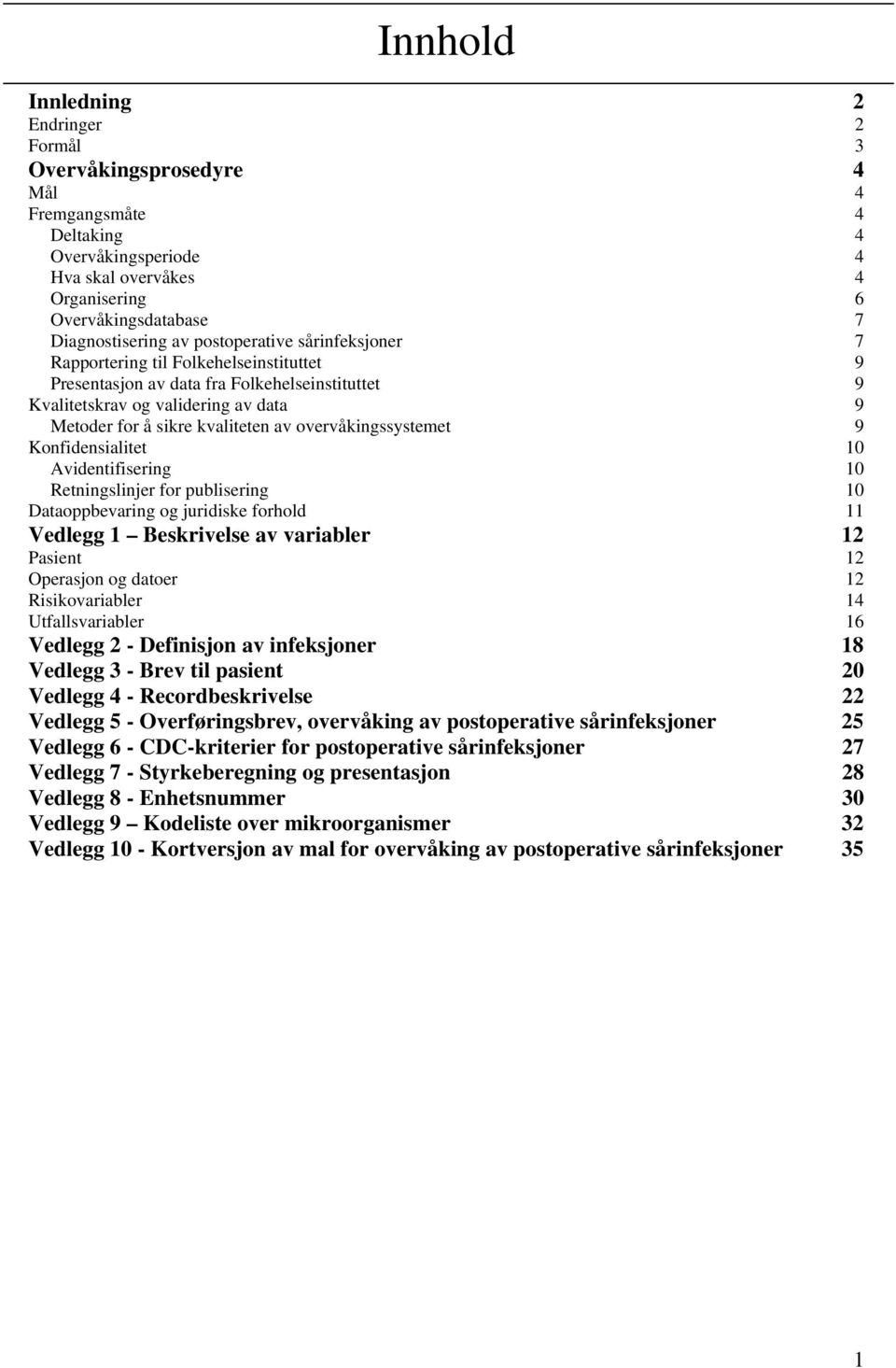 overvåkingssystemet 9 Konfidensialitet 10 Avidentifisering 10 Retningslinjer for publisering 10 Dataoppbevaring og juridiske forhold 11 Vedlegg 1 Beskrivelse av variabler 12 Pasient 12 Operasjon og