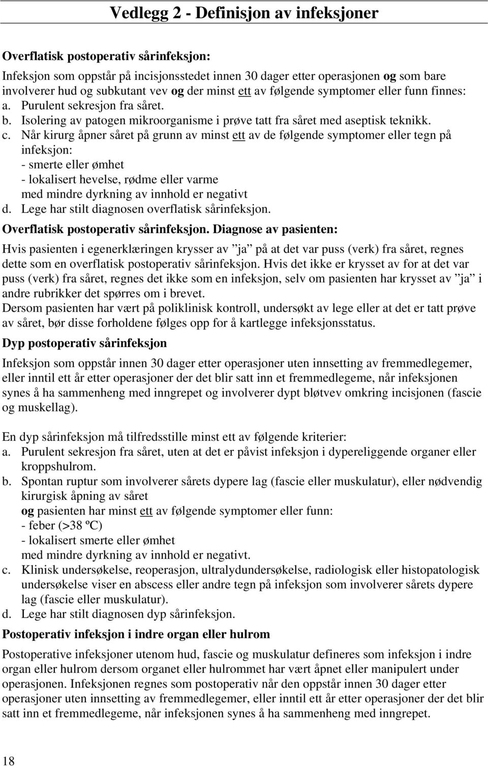 Når kirurg åpner såret på grunn av minst ett av de følgende symptomer eller tegn på infeksjon: - smerte eller ømhet - lokalisert hevelse, rødme eller varme med mindre dyrkning av innhold er negativt