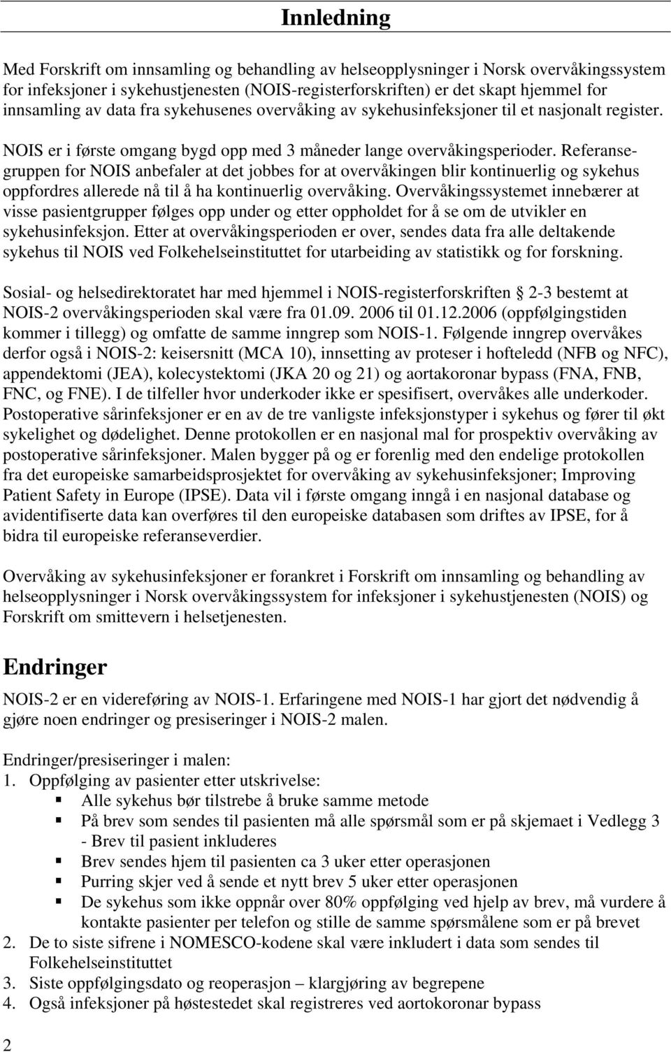 Referansegruppen for NOIS anbefaler at det jobbes for at overvåkingen blir kontinuerlig og sykehus oppfordres allerede nå til å ha kontinuerlig overvåking.