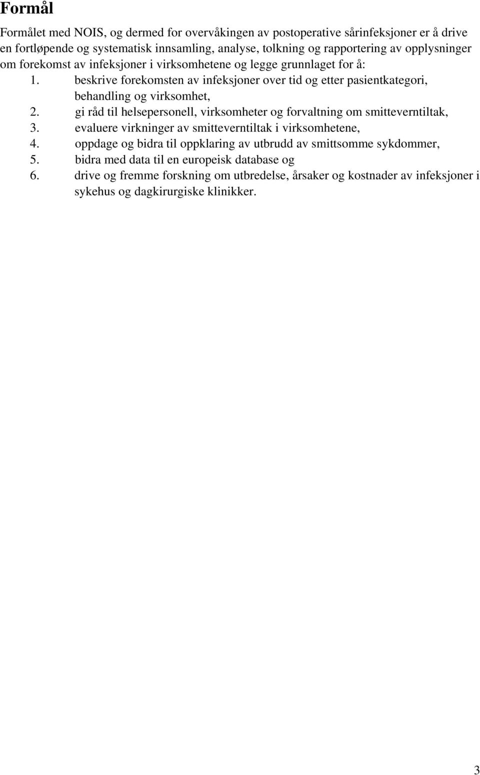 beskrive forekomsten av infeksjoner over tid og etter pasientkategori, behandling og virksomhet, 2. gi råd til helsepersonell, virksomheter og forvaltning om smitteverntiltak, 3.