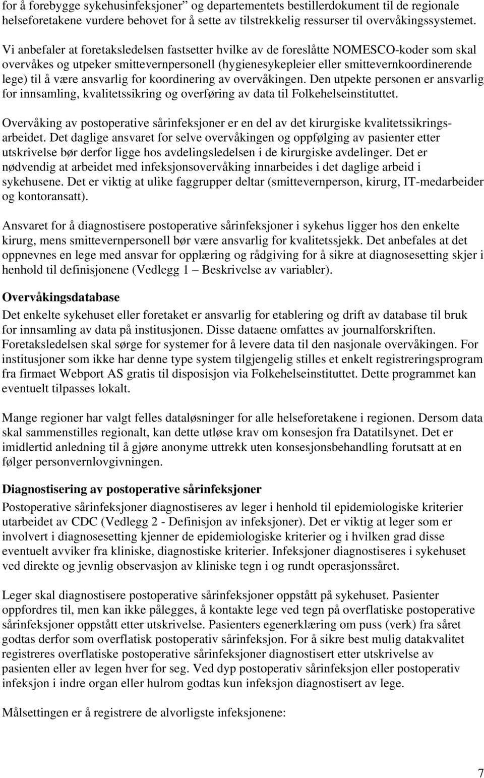 ansvarlig for koordinering av overvåkingen. Den utpekte personen er ansvarlig for innsamling, kvalitetssikring og overføring av data til Folkehelseinstituttet.