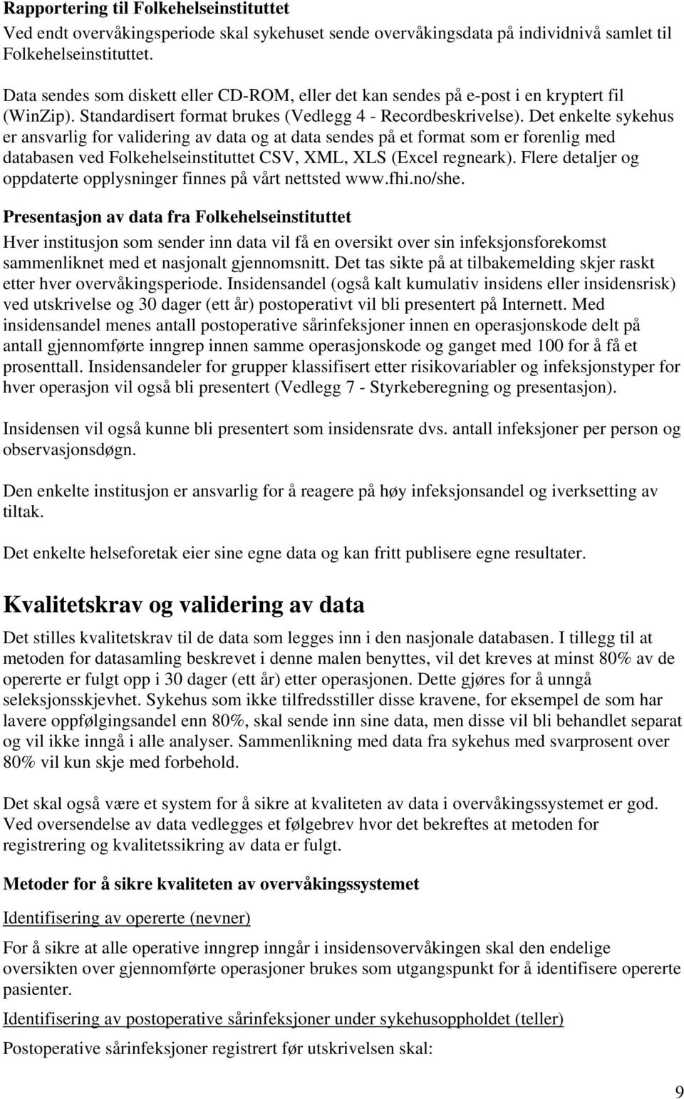 Det enkelte sykehus er ansvarlig for validering av data og at data sendes på et format som er forenlig med databasen ved Folkehelseinstituttet CSV, XML, XLS (Excel regneark).