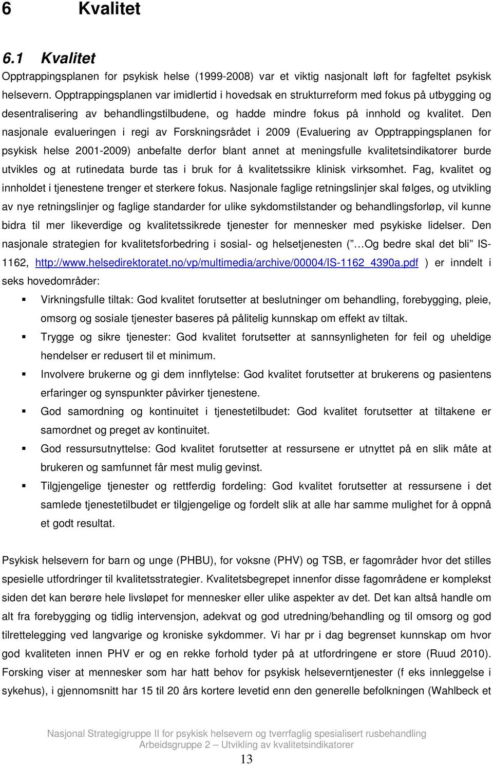 Den nasjonale evalueringen i regi av Forskningsrådet i 2009 (Evaluering av Opptrappingsplanen for psykisk helse 2001-2009) anbefalte derfor blant annet at meningsfulle kvalitetsindikatorer burde