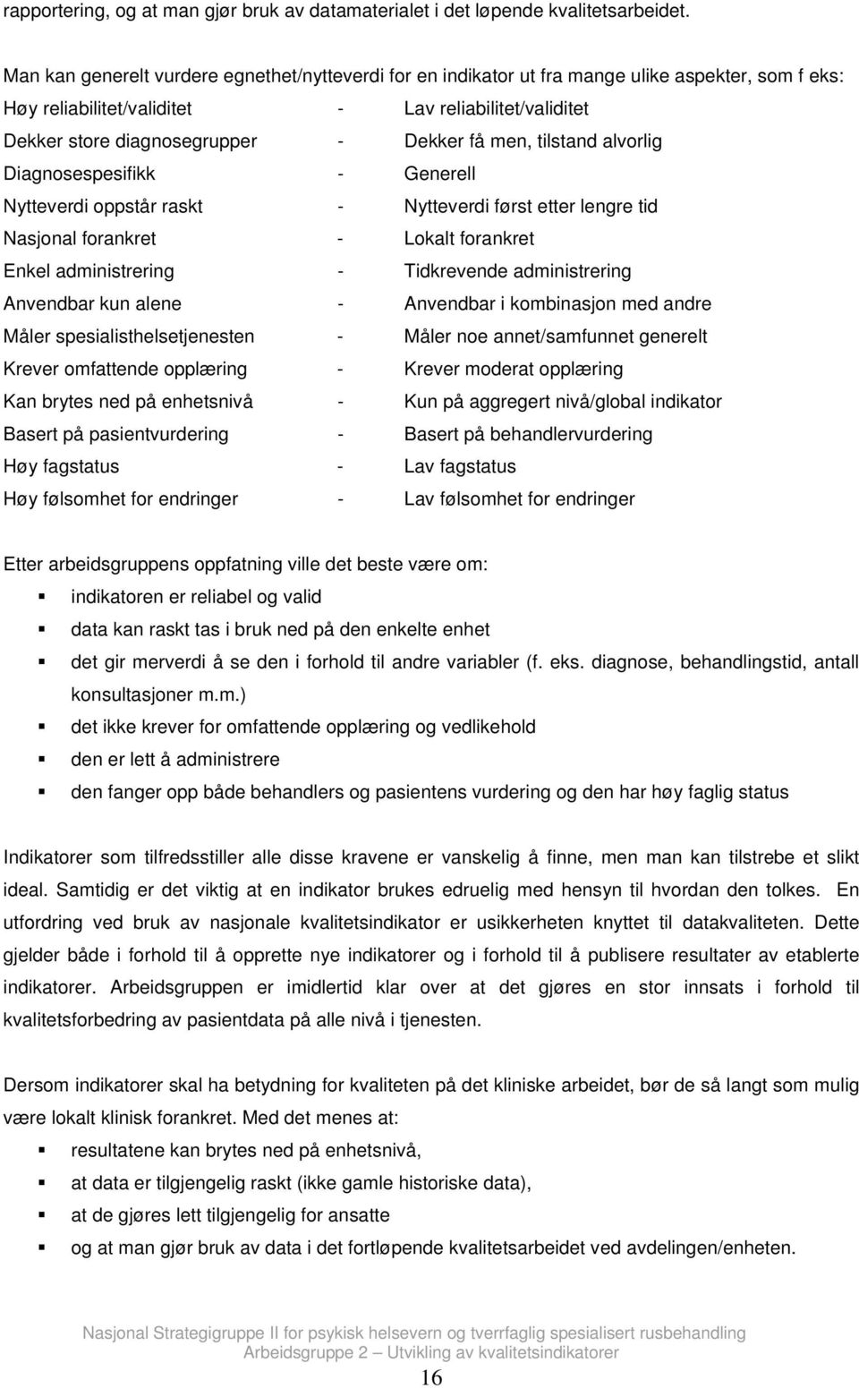 men, tilstand alvorlig Diagnosespesifikk - Generell Nytteverdi oppstår raskt - Nytteverdi først etter lengre tid Nasjonal forankret - Lokalt forankret Enkel administrering - Tidkrevende