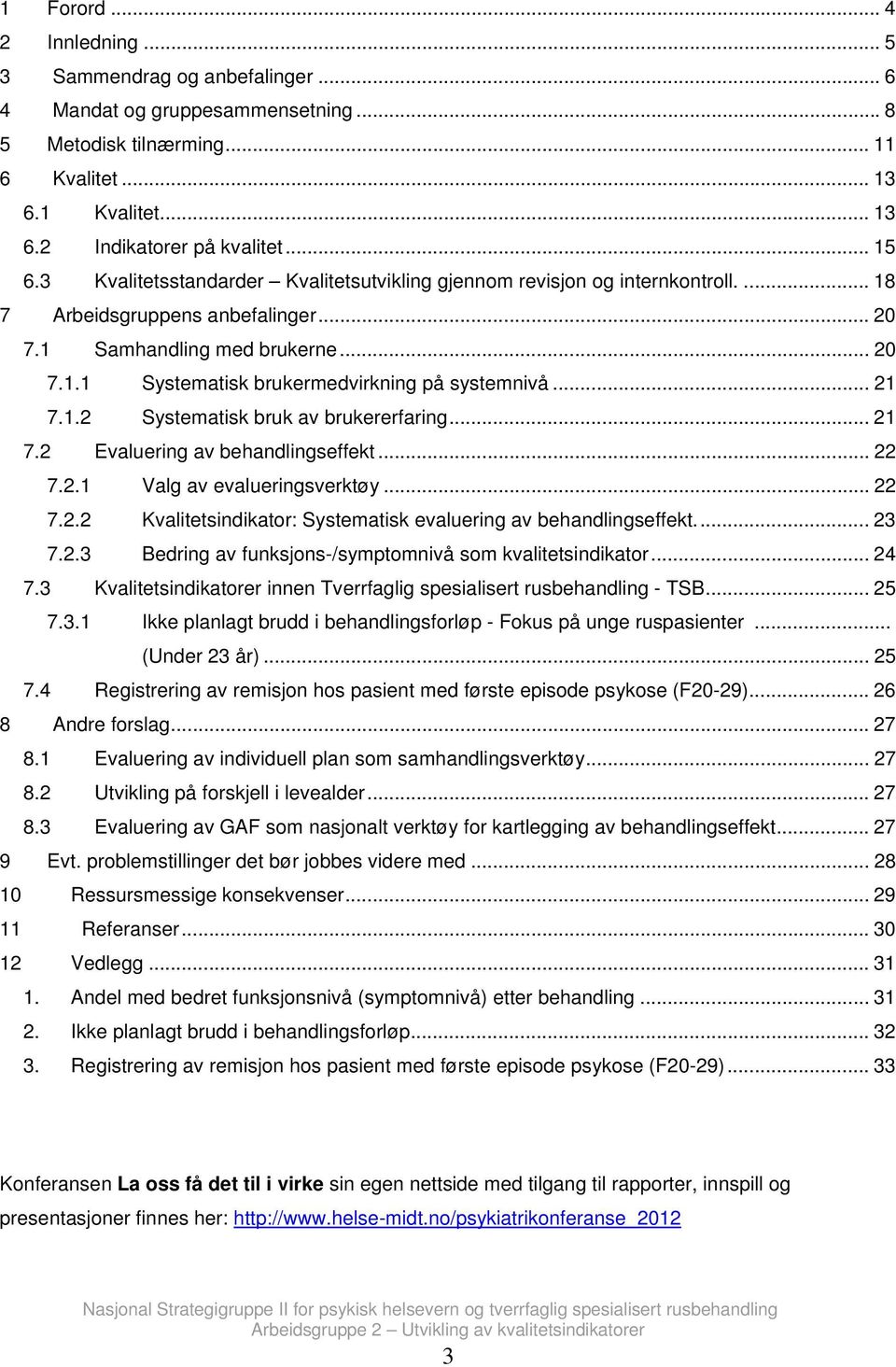 .. 21 7.1.2 Systematisk bruk av brukererfaring... 21 7.2 Evaluering av behandlingseffekt... 22 7.2.1 Valg av evalueringsverktøy... 22 7.2.2 Kvalitetsindikator: Systematisk evaluering av behandlingseffekt.