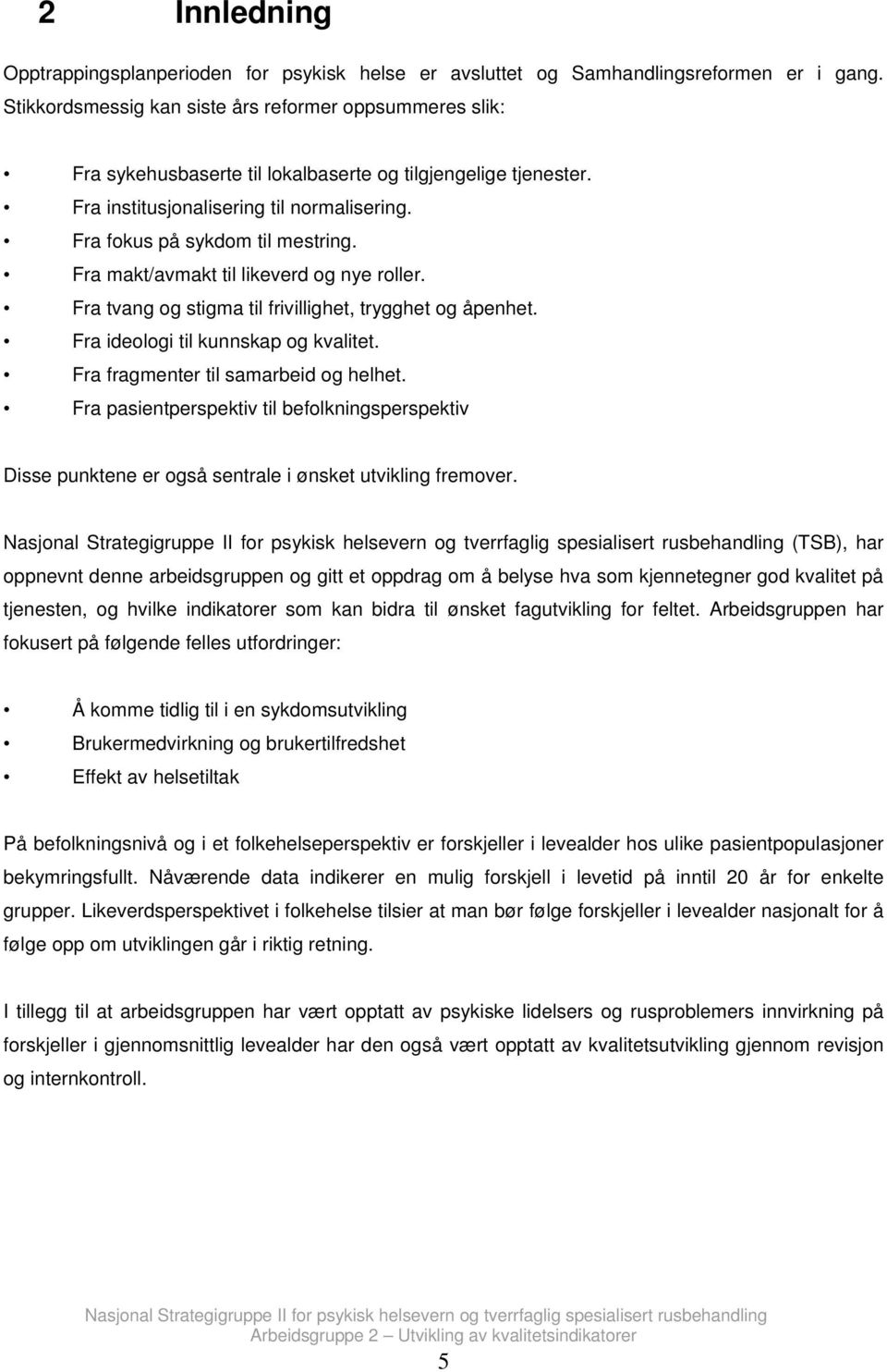 Fra makt/avmakt til likeverd og nye roller. Fra tvang og stigma til frivillighet, trygghet og åpenhet. Fra ideologi til kunnskap og kvalitet. Fra fragmenter til samarbeid og helhet.