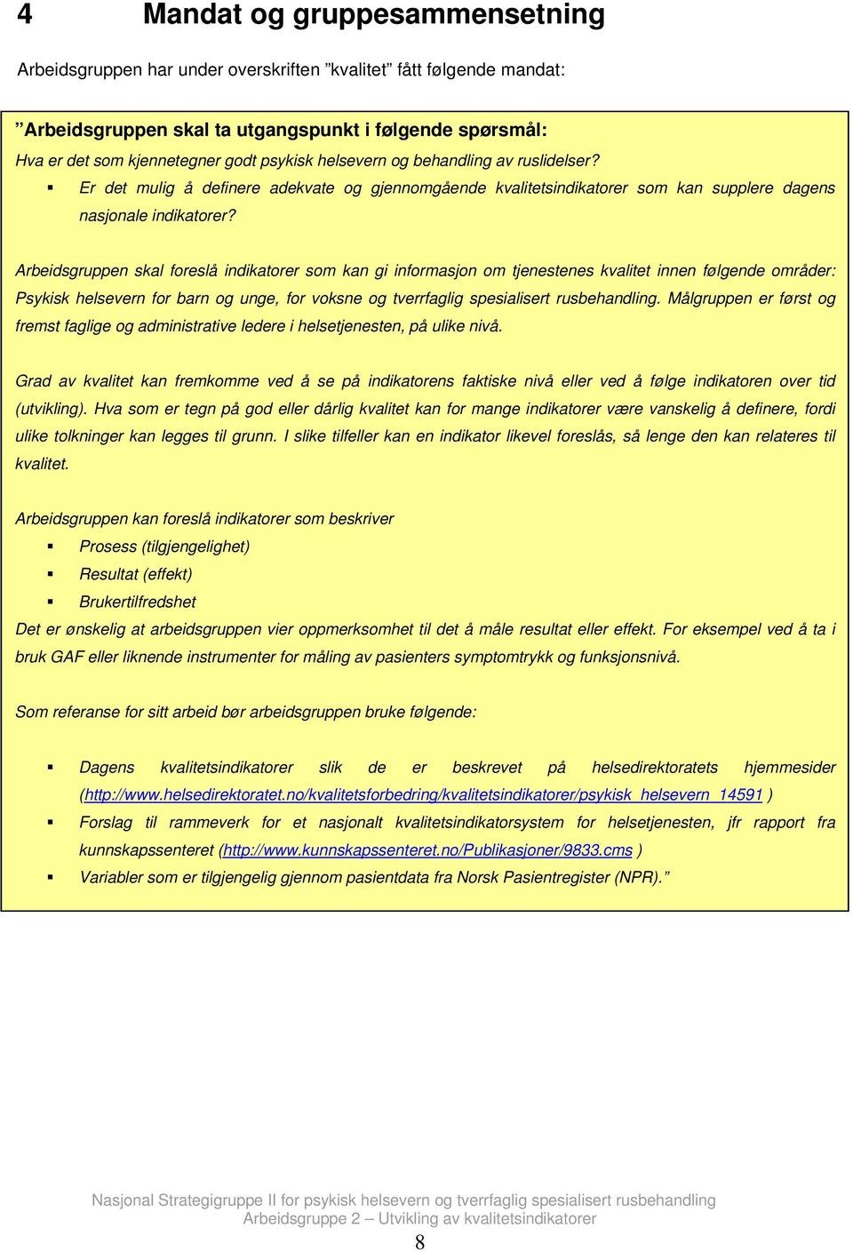 Arbeidsgruppen skal foreslå indikatorer som kan gi informasjon om tjenestenes kvalitet innen følgende områder: Psykisk helsevern for barn og unge, for voksne og tverrfaglig spesialisert rusbehandling.