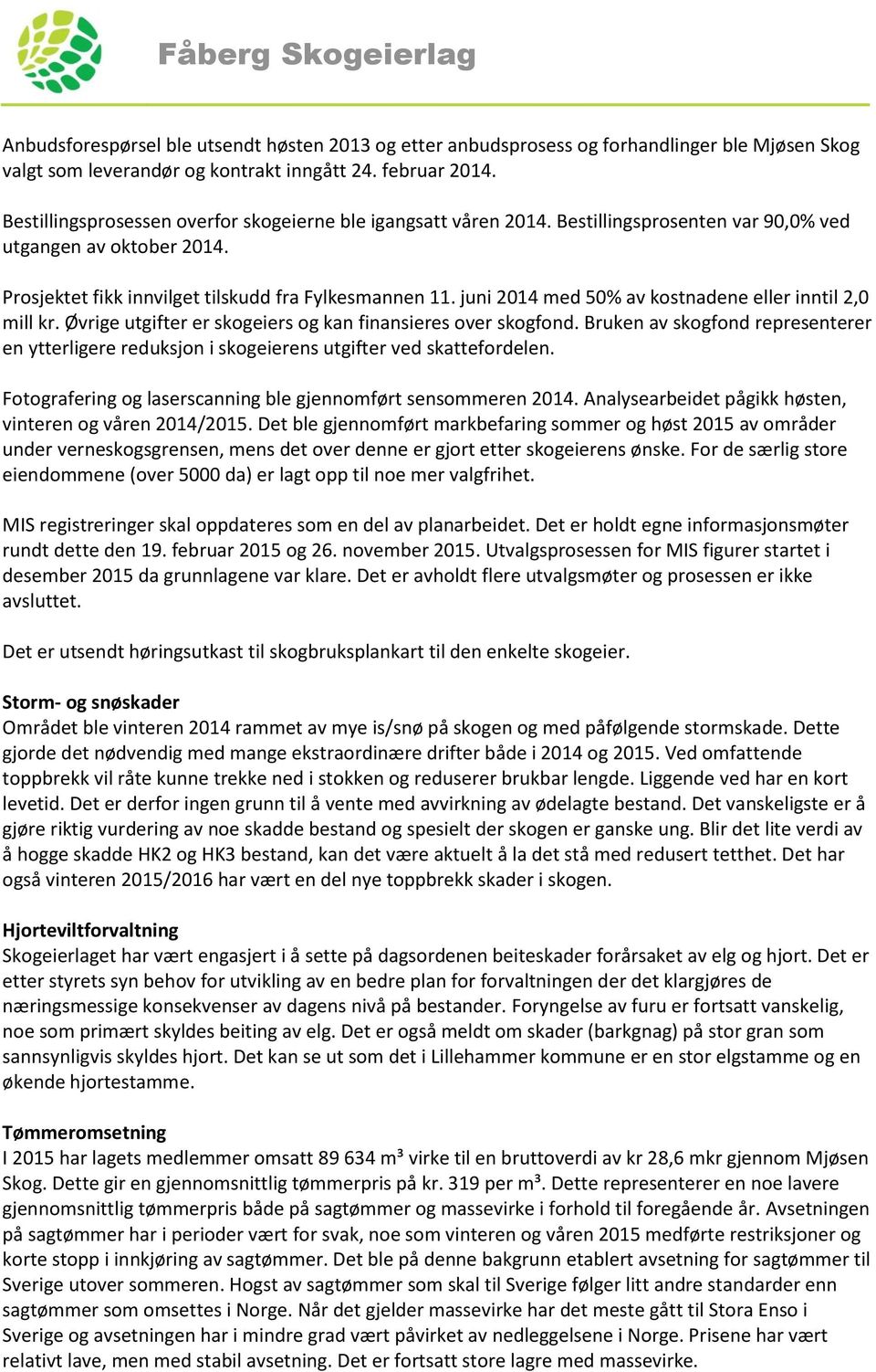 juni 2014 med 50% av kostnadene eller inntil 2,0 mill kr. Øvrige utgifter er skogeiers og kan finansieres over skogfond.