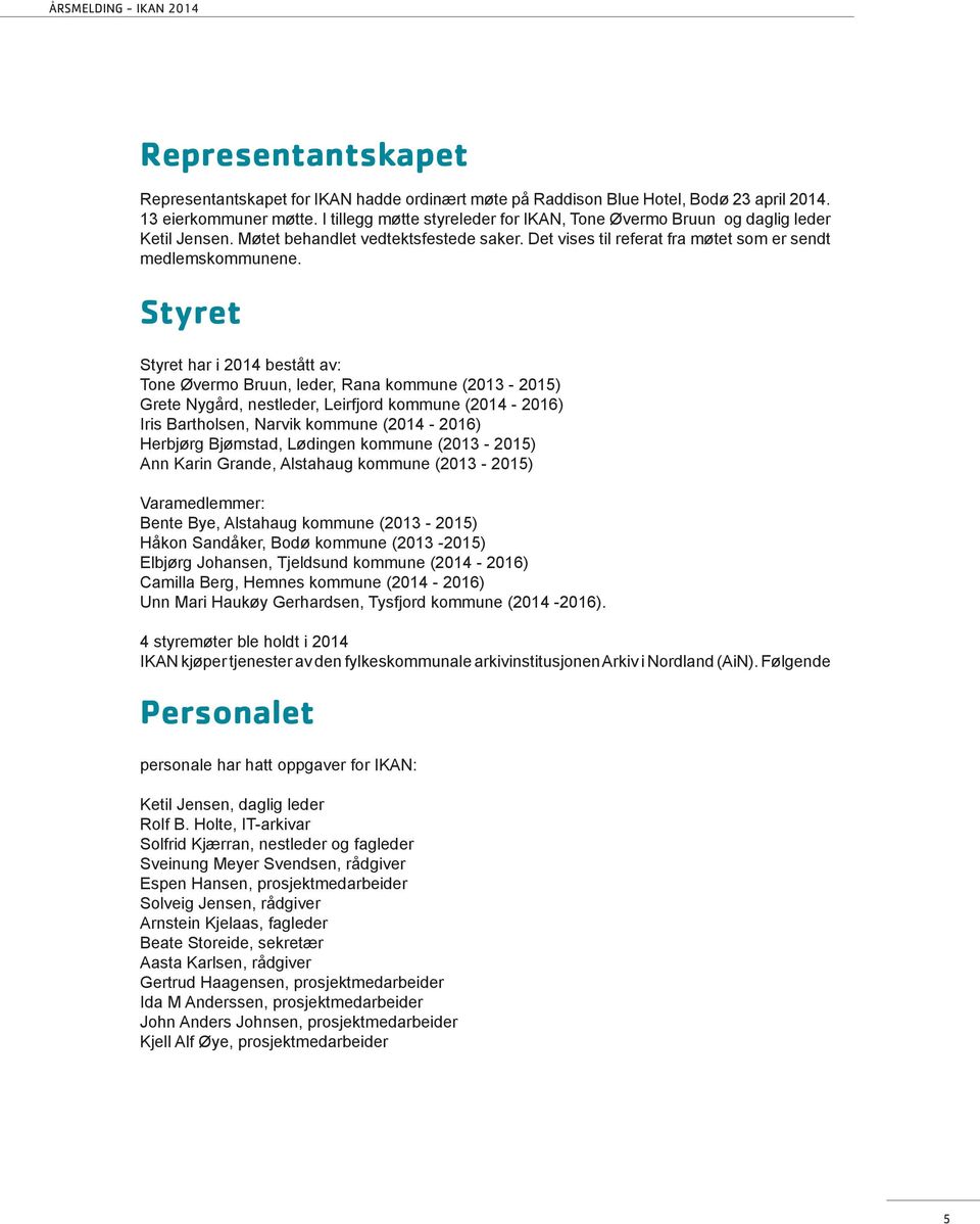 Styret Styret har i 2014 bestått av: Tone Øvermo Bruun, leder, Rana kommune (2013-2015) Grete Nygård, nestleder, Leirfjord kommune (2014-2016) Iris Bartholsen, Narvik kommune (2014-2016) Herbjørg