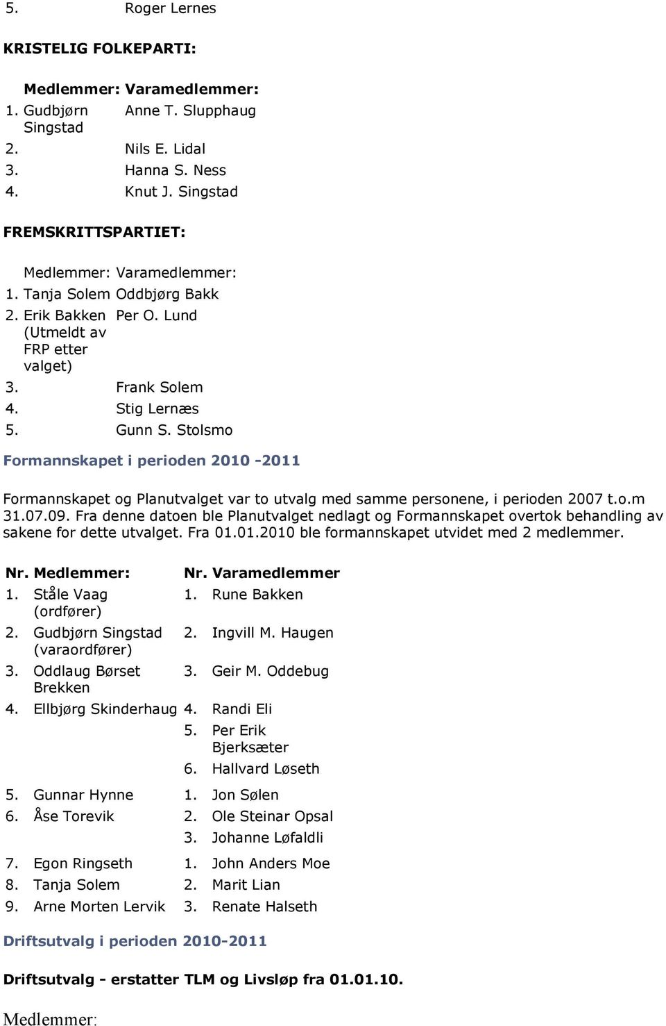 Stolsmo Formannskapet i perioden 2010-2011 Formannskapet og Planutvalget var to utvalg med samme personene, i perioden 2007 t.o.m 31.07.09.