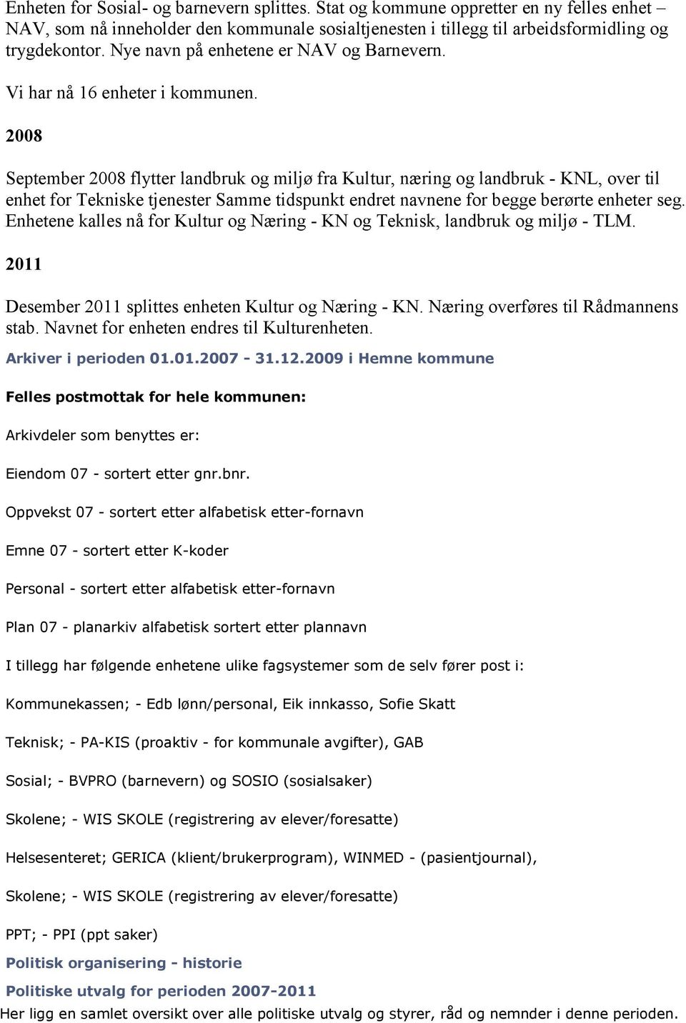 2008 September 2008 flytter landbruk og miljø fra Kultur, næring og landbruk - KNL, over til enhet for Tekniske tjenester Samme tidspunkt endret navnene for begge berørte enheter seg.