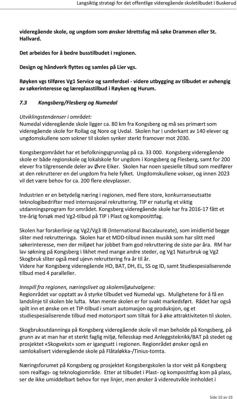 3 Kongsberg/Flesberg og Numedal Utviklingstendenser i området: Numedal videregående skole ligger ca. 80 km fra Kongsberg og må ses primært som videregående skole for Rollag og Nore og Uvdal.