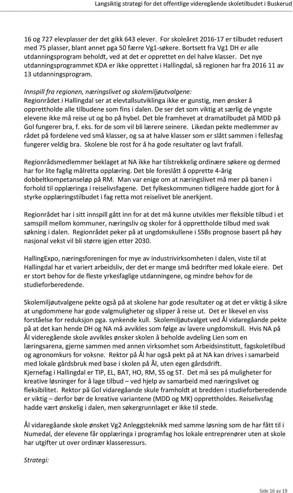 Det nye utdanningsprogrammet KDA er ikke opprettet i Hallingdal, så regionen har fra 2016 11 av 13 utdanningsprogram.