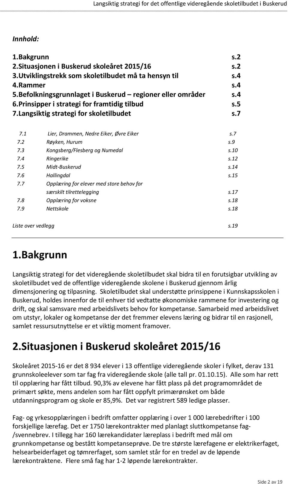 7 7.2 Røyken, Hurum s.9 7.3 Kongsberg/Flesberg og Numedal s.10 7.4 Ringerike s.12 7.5 Midt-Buskerud s.14 7.6 Hallingdal s.15 7.7 Opplæring for elever med store behov for særskilt tilrettelegging s.