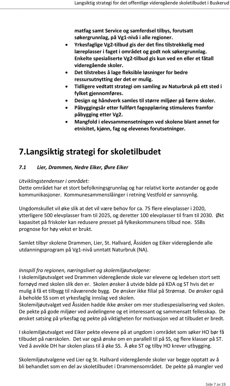 Det tilstrebes å lage fleksible løsninger for bedre ressursutnytting der det er mulig. Tidligere vedtatt strategi om samling av Naturbruk på ett sted i fylket gjennomføres.