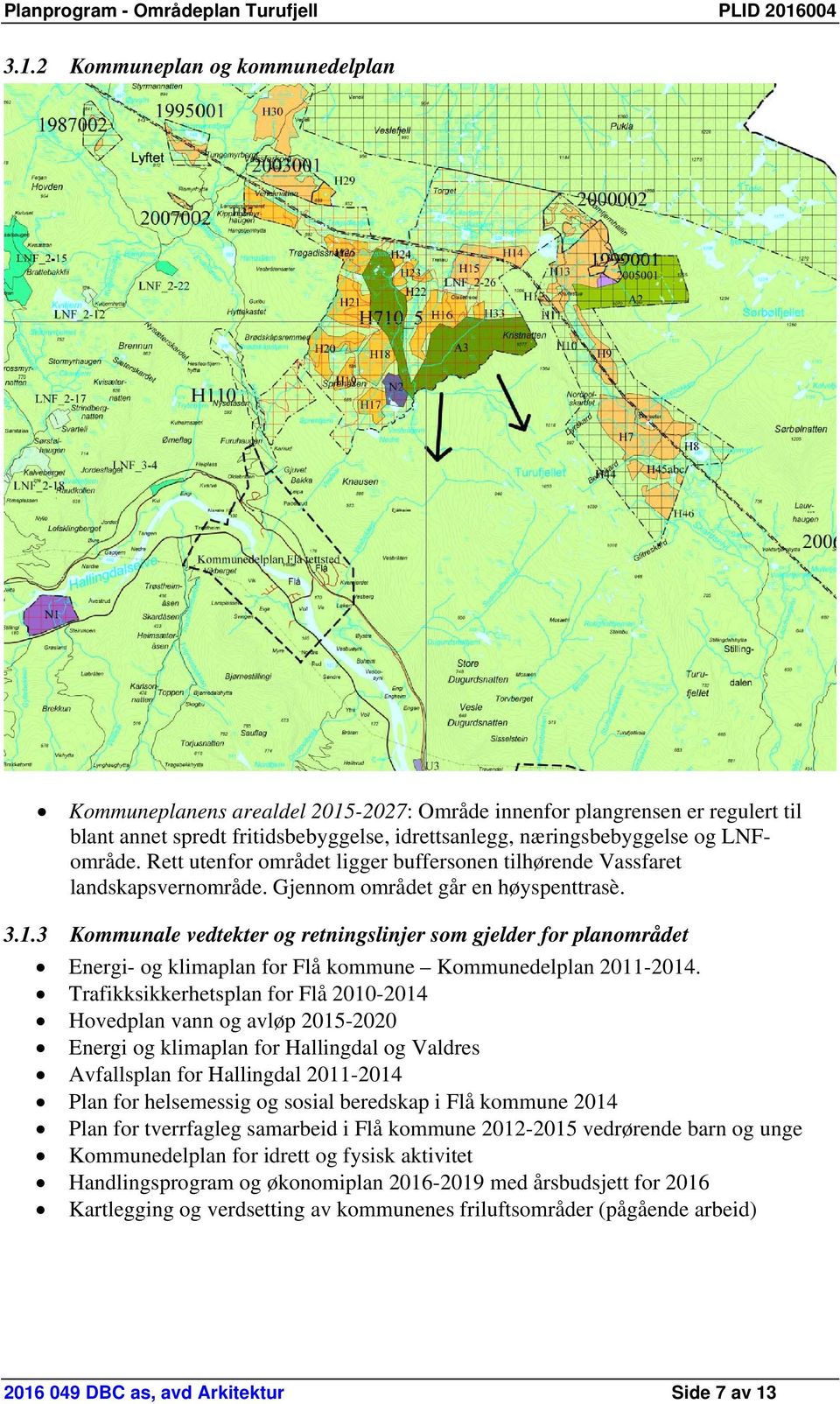 3 Kommunale vedtekter og retningslinjer som gjelder for planområdet Energi- og klimaplan for Flå kommune Kommunedelplan 2011-2014.
