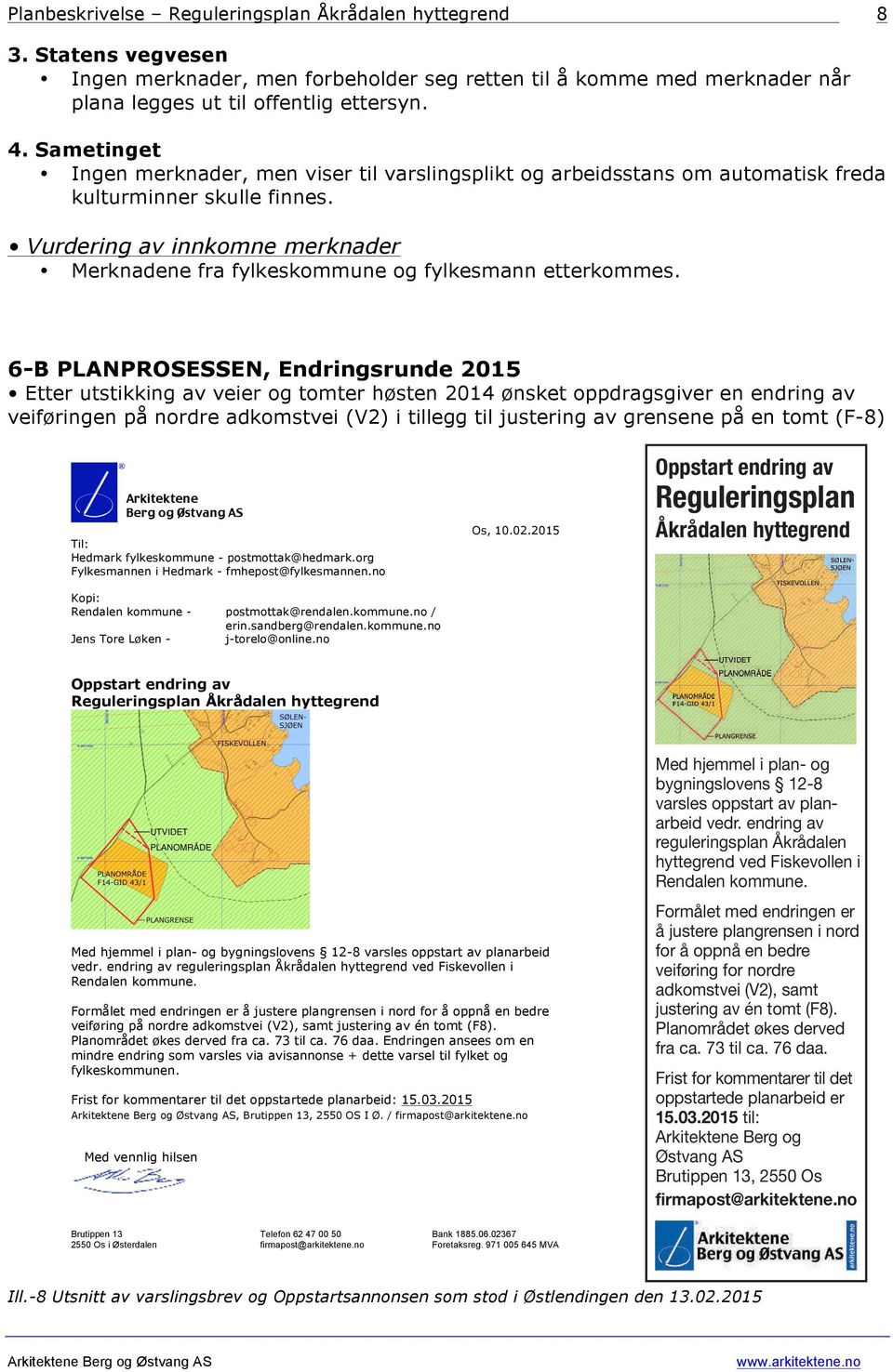 Vurdering av innkomne merknader Merknadene fra fylkeskommune og fylkesmann etterkommes.